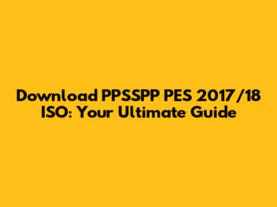 Download PPSSPP PES 2017/18 ISO: Your Ultimate Guide