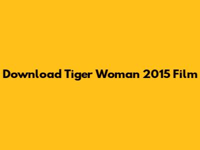 Download Tiger Woman 2015 Film