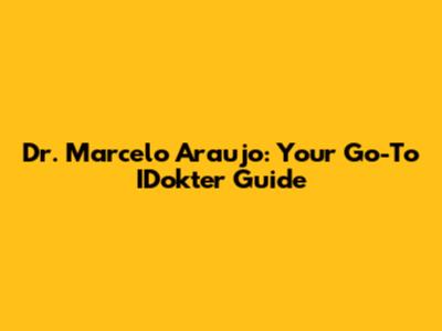 Dr. Marcelo Araujo: Your Go-To IDokter Guide