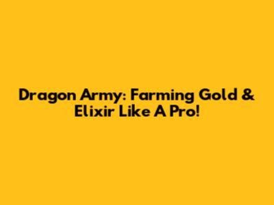 Dragon Army: Farming Gold & Elixir Like A Pro!