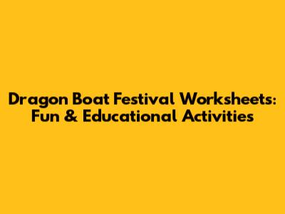 Dragon Boat Festival Worksheets: Fun & Educational Activities