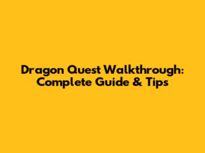 Dragon Quest Walkthrough: Complete Guide & Tips