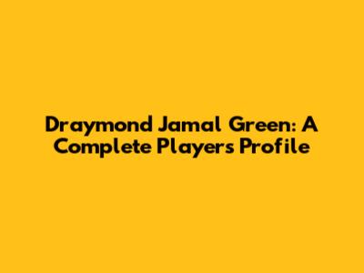 Draymond Jamal Green: A Complete Player's Profile