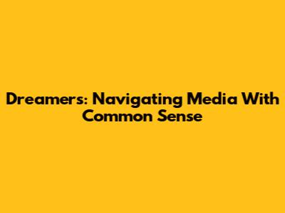 Dreamers: Navigating Media With Common Sense