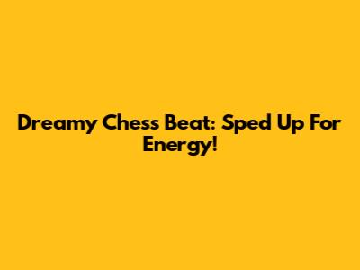 Dreamy Chess Beat: Sped Up For Energy!