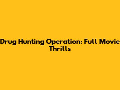 Drug Hunting Operation: Full Movie Thrills