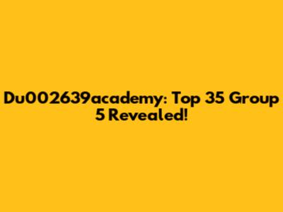 Du002639academy: Top 35 Group 5 Revealed!