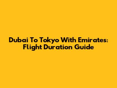 Dubai To Tokyo With Emirates: Flight Duration Guide