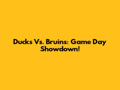 Ducks Vs. Bruins: Game Day Showdown!
