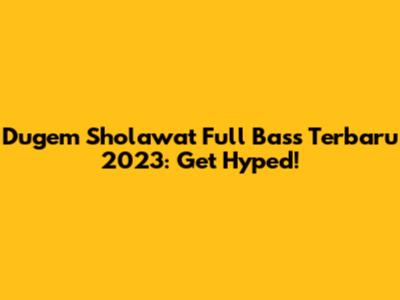 Dugem Sholawat Full Bass Terbaru 2023: Get Hyped!