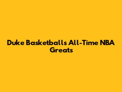 Duke Basketball's All-Time NBA Greats
