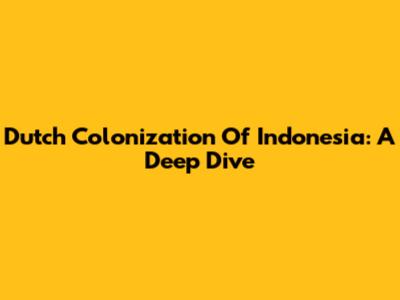 Dutch Colonization Of Indonesia: A Deep Dive