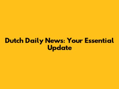 Dutch Daily News: Your Essential Update