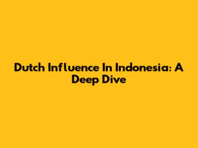 Dutch Influence In Indonesia: A Deep Dive