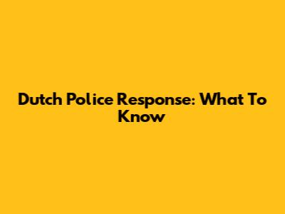 Dutch Police Response: What To Know