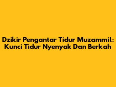 Dzikir Pengantar Tidur Muzammil: Kunci Tidur Nyenyak Dan Berkah