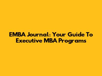 EMBA Journal: Your Guide To Executive MBA Programs