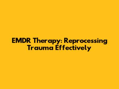 EMDR Therapy: Reprocessing Trauma Effectively