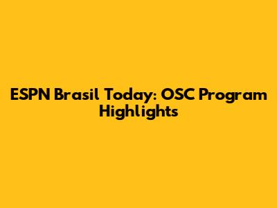 ESPN Brasil Today: OSC Program Highlights