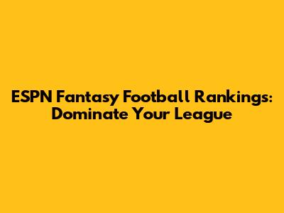 ESPN Fantasy Football Rankings: Dominate Your League