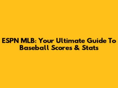 ESPN MLB: Your Ultimate Guide To Baseball Scores & Stats