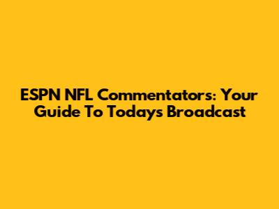 ESPN NFL Commentators: Your Guide To Today's Broadcast