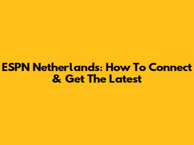 ESPN Netherlands: How To Connect & Get The Latest