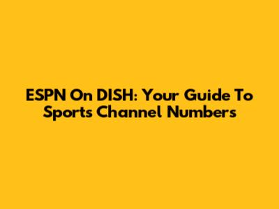 ESPN On DISH: Your Guide To Sports Channel Numbers