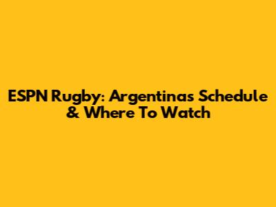 ESPN Rugby: Argentina's Schedule & Where To Watch