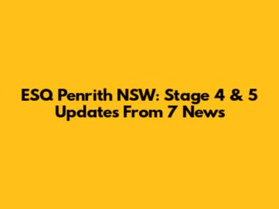 ESQ Penrith NSW: Stage 4 & 5 Updates From 7 News