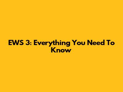 EWS 3: Everything You Need To Know