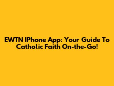EWTN IPhone App: Your Guide To Catholic Faith On-the-Go!