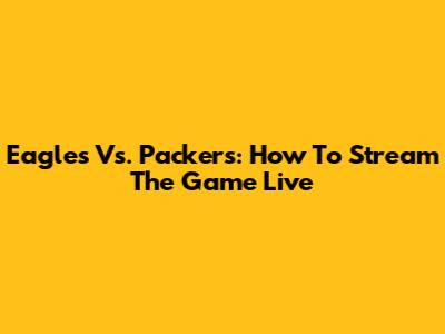 Eagles Vs. Packers: How To Stream The Game Live