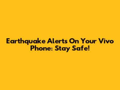 Earthquake Alerts On Your Vivo Phone: Stay Safe!