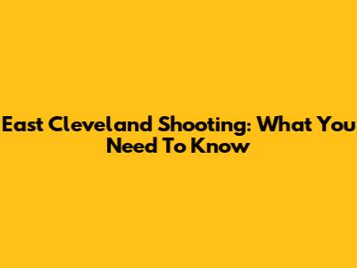 East Cleveland Shooting: What You Need To Know