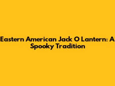 Eastern American Jack O' Lantern: A Spooky Tradition