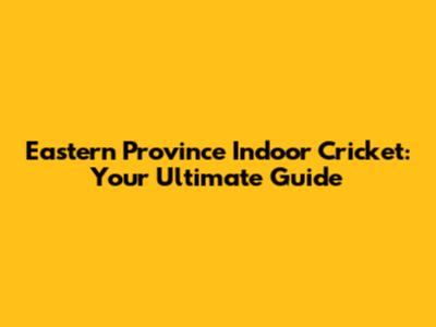 Eastern Province Indoor Cricket: Your Ultimate Guide