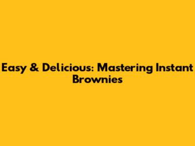 Easy & Delicious: Mastering Instant Brownies