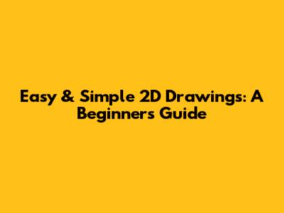Easy & Simple 2D Drawings: A Beginner's Guide