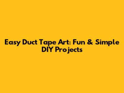 Easy Duct Tape Art: Fun & Simple DIY Projects