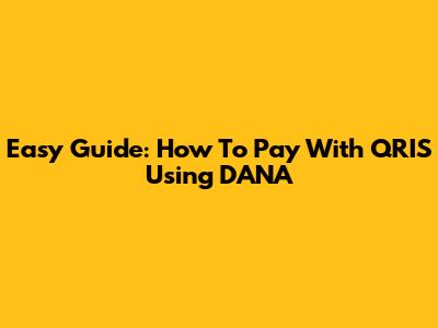 Easy Guide: How To Pay With QRIS Using DANA
