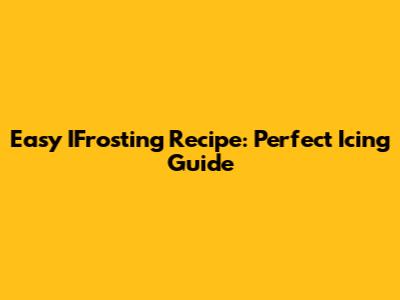 Easy IFrosting Recipe: Perfect Icing Guide