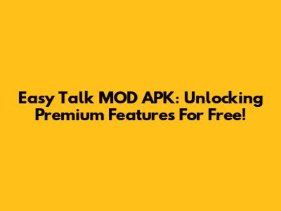 Easy Talk MOD APK: Unlocking Premium Features For Free!