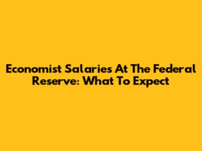 Economist Salaries At The Federal Reserve: What To Expect
