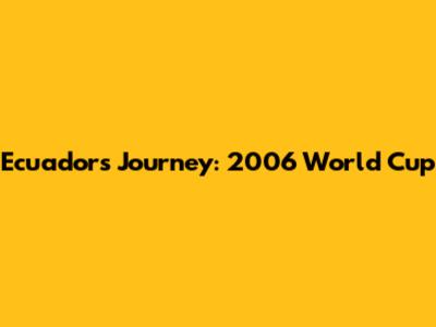 Ecuador's Journey: 2006 World Cup