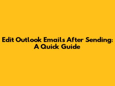 Edit Outlook Emails After Sending: A Quick Guide