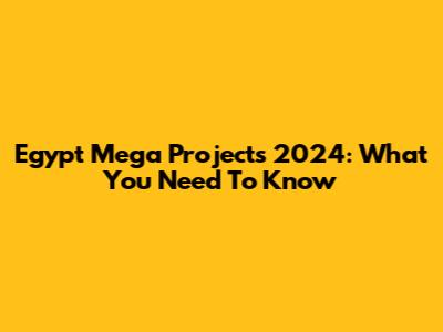 Egypt Mega Projects 2024: What You Need To Know