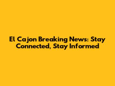 El Cajon Breaking News: Stay Connected, Stay Informed