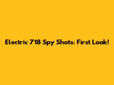 Electric 718 Spy Shots: First Look!