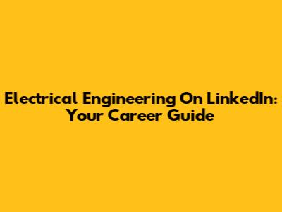 Electrical Engineering On LinkedIn: Your Career Guide